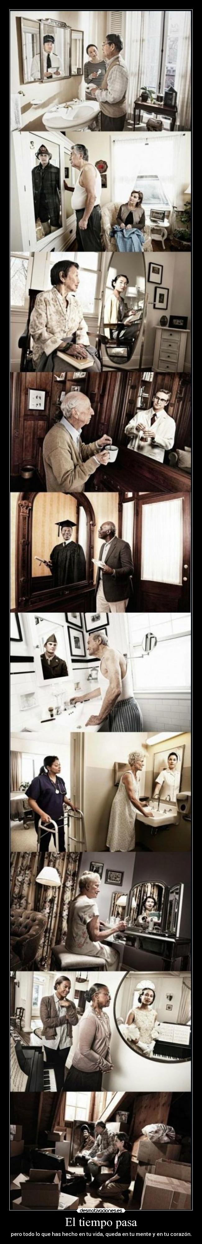 El tiempo pasa - pero todo lo que has hecho en tu vida, queda en tu mente y en tu corazón.