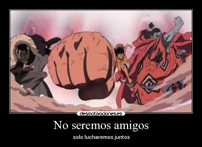 No seremos amigos - solo lucharemos juntos