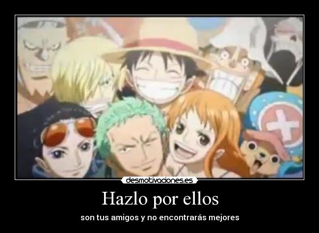 Hazlo por ellos - son tus amigos y no encontrarás mejores