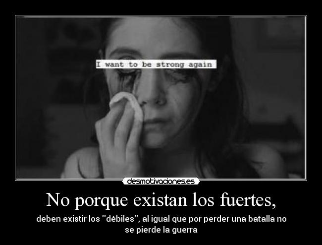 No porque existan los fuertes, - 