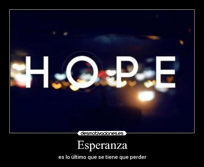 Esperanza - es lo último que se tiene que perder
