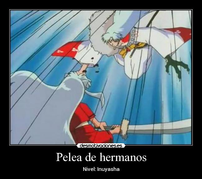 carteles pelea hermanos nivel inuyasha sesshomaru colmillo acero colmillo sagrado desmotivaciones