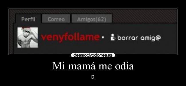 Mi mamá me odia - D: