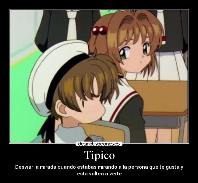 Tipico - Desviar la mirada cuando estabas mirando a la persona que te gusta y
esta voltea a verte