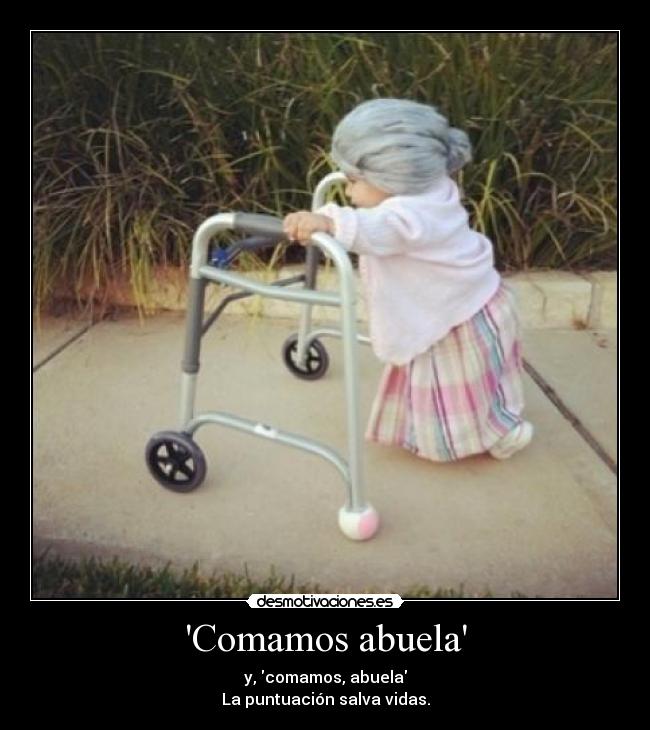 Comamos abuela - y, comamos, abuela
La puntuación salva vidas.