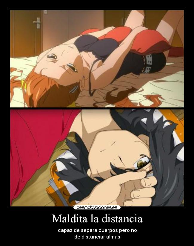 Maldita la distancia - capaz de separa cuerpos pero no
de distanciar almas