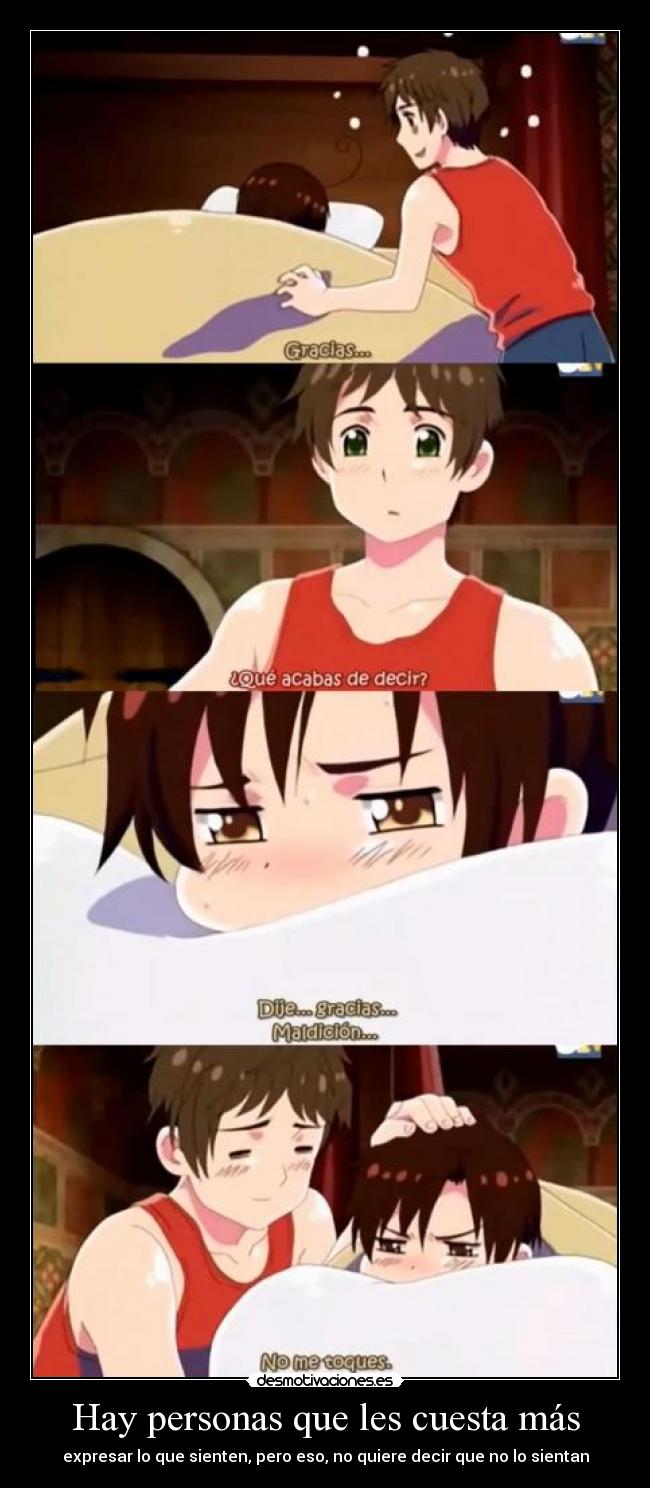 Hay personas que les cuesta más - expresar lo que sienten, pero eso, no quiere decir que no lo sientan