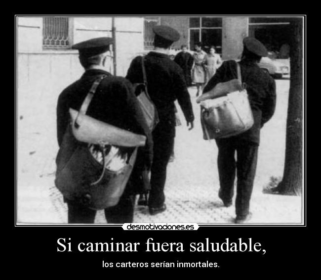 Si caminar fuera saludable, - los carteros serían inmortales.
