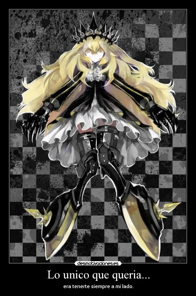 Lo unico que queria... - era tenerte siempre a mi lado.