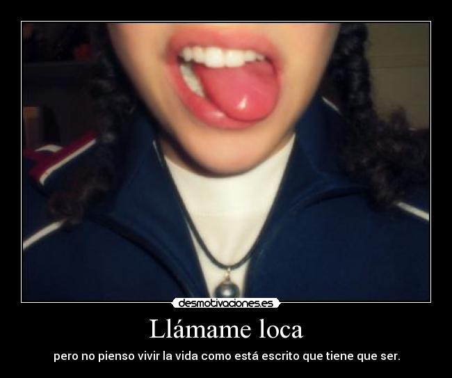 Llámame loca - pero no pienso vivir la vida como está escrito que tiene que ser.