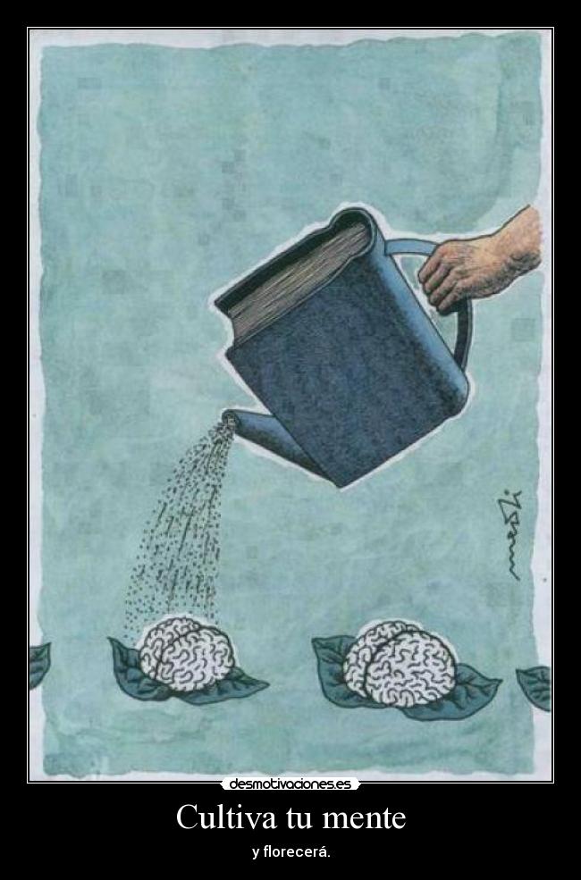 Cultiva tu mente - y florecerá.