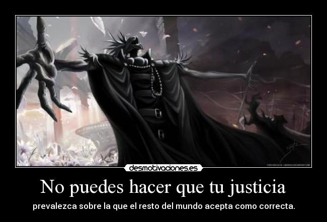 No puedes hacer que tu justicia -