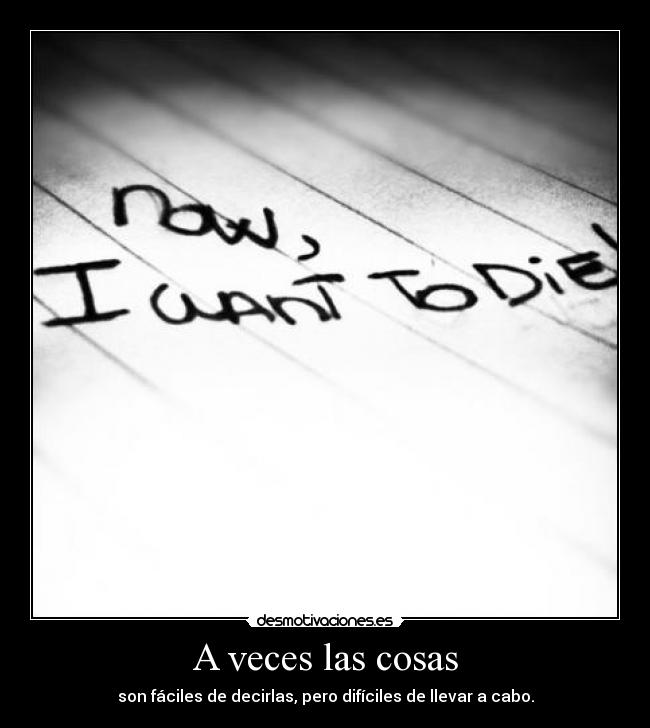 A veces las cosas - son fáciles de decirlas, pero difíciles de llevar a cabo.