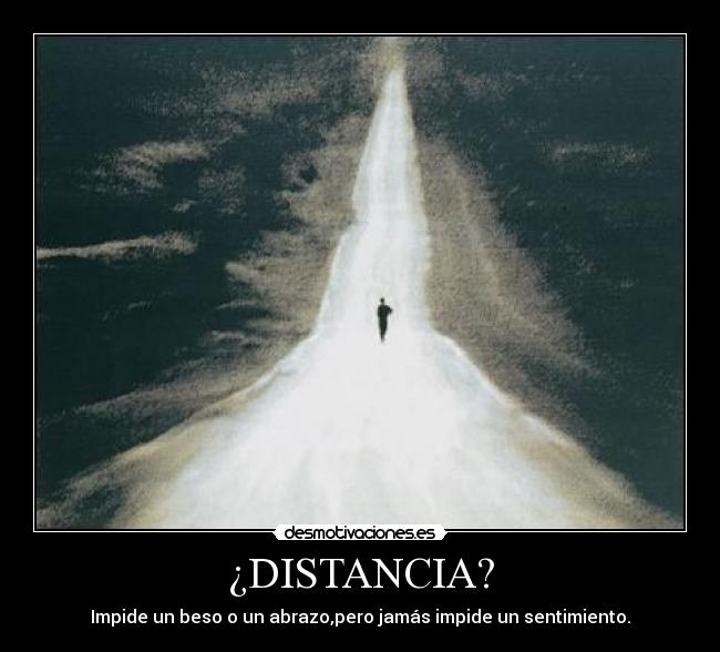 ¿DISTANCIA? - Impide un beso o un abrazo,pero jamás impide un sentimiento.