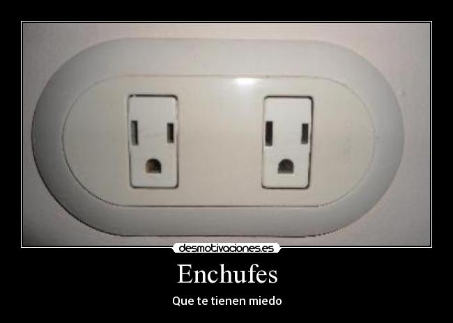 Enchufes - Que te tienen miedo