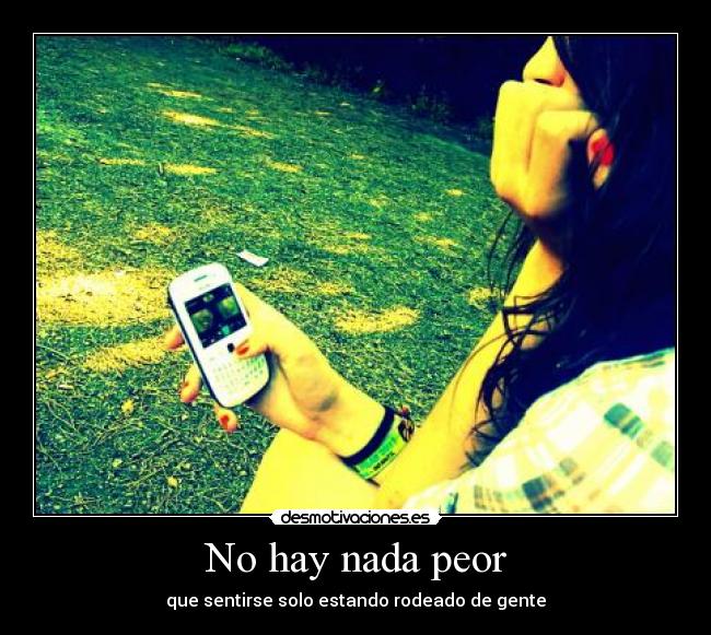 No hay nada peor - que sentirse solo estando rodeado de gente