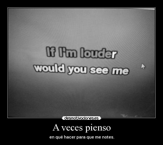 A veces pienso - en qué hacer para que me notes.
