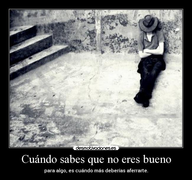 Cuándo sabes que no eres bueno -