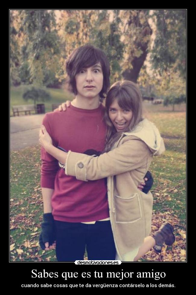 Sabes que es tu mejor amigo -