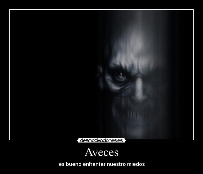 Aveces - es bueno enfrentar nuestro miedos