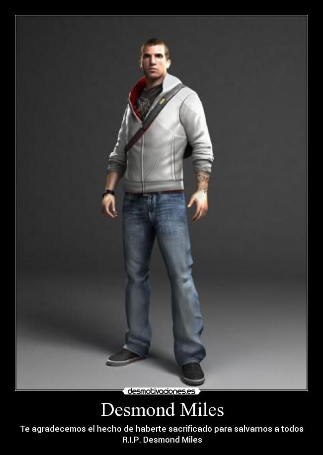 Desmond Miles - Te agradecemos el hecho de haberte sacrificado para salvarnos a todos
R.I.P. Desmond Miles