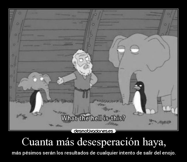 Cuanta más desesperación haya, - 