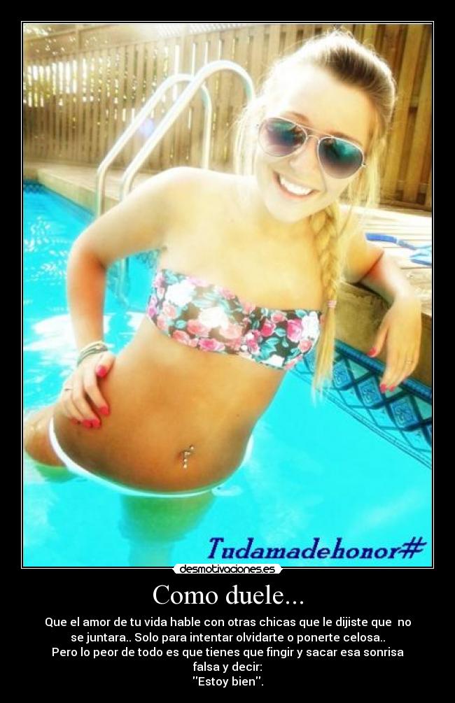 Como duele... - Que el amor de tu vida hable con otras chicas que le dijiste que no
se juntara.. Solo para intentar olvidarte o ponerte celosa..
Pero lo peor de todo es que tienes que fingir y sacar esa sonrisa
falsa y decir:
Estoy bien.