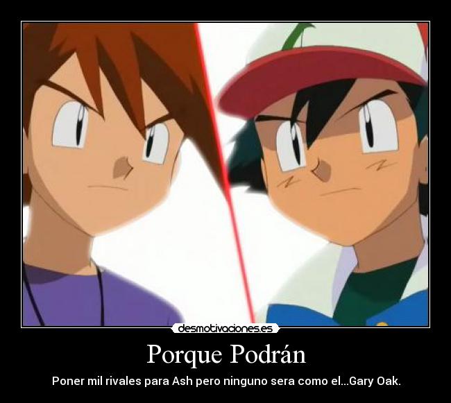 Porque Podrán - Poner mil rivales para Ash pero ninguno sera como el...Gary Oak.