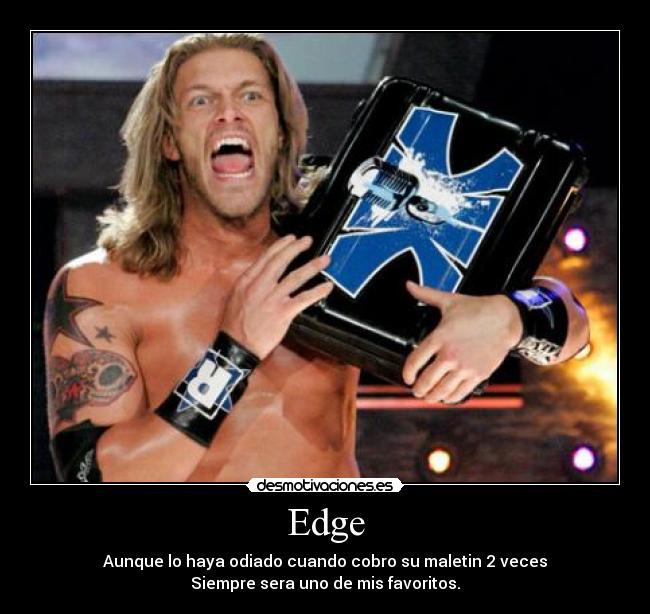 Edge - Aunque lo haya odiado cuando cobro su maletin 2 veces
Siempre sera uno de mis favoritos.♥