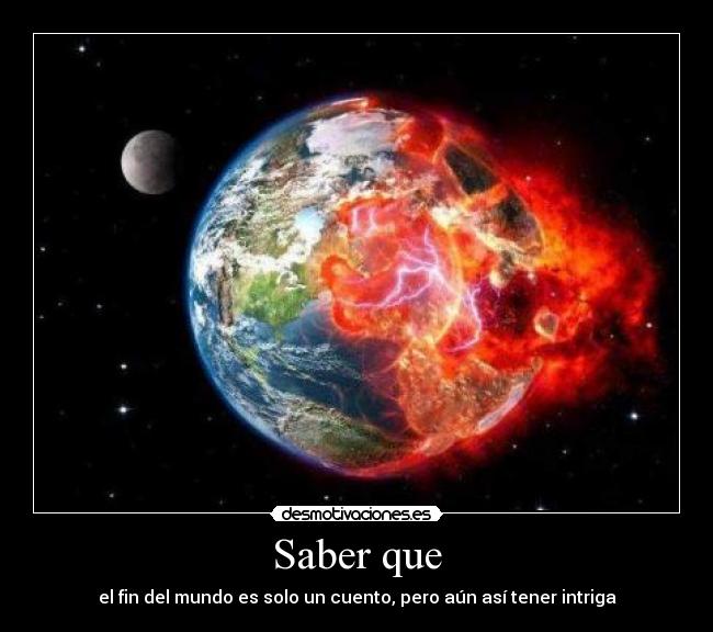 Saber que - el fin del mundo es solo un cuento, pero aún así tener intriga
