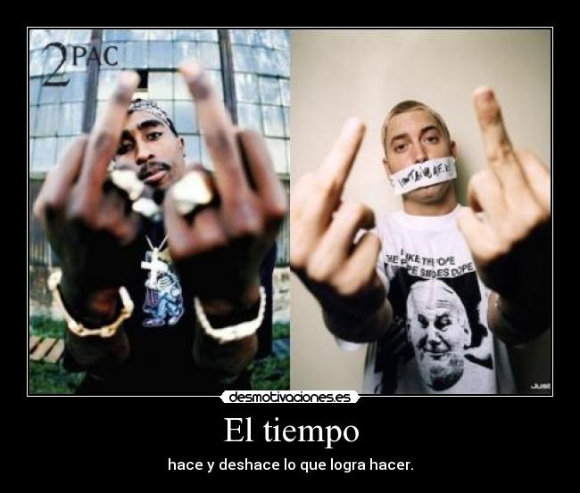 El tiempo - hace y deshace lo que logra hacer.