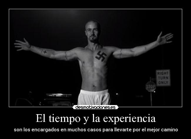 El tiempo y la experiencia - son los encargados en muchos casos para llevarte por el mejor camino