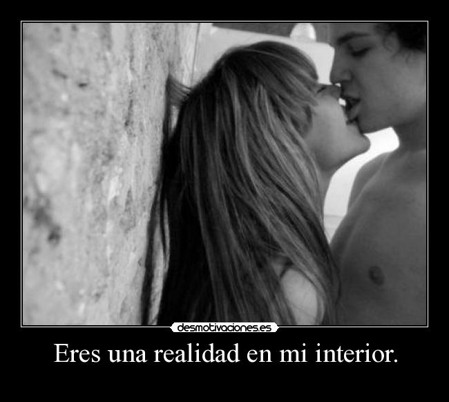 Eres una realidad en mi interior. - 