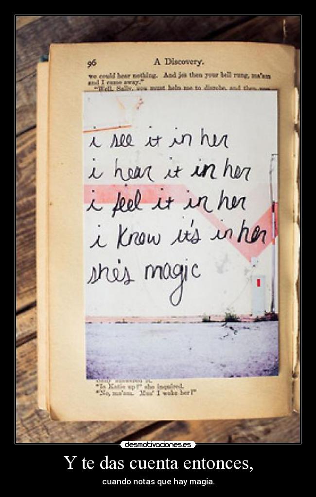 Y te das cuenta entonces, - cuando notas que hay magia.