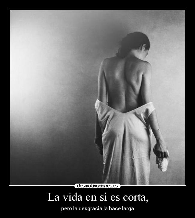 La vida en si es corta, - pero la desgracia la hace larga