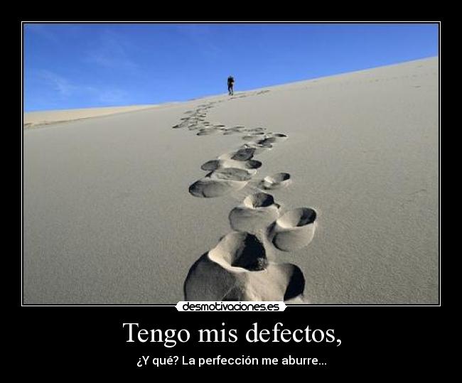 Tengo mis defectos, - ¿Y qué? La perfección me aburre...
