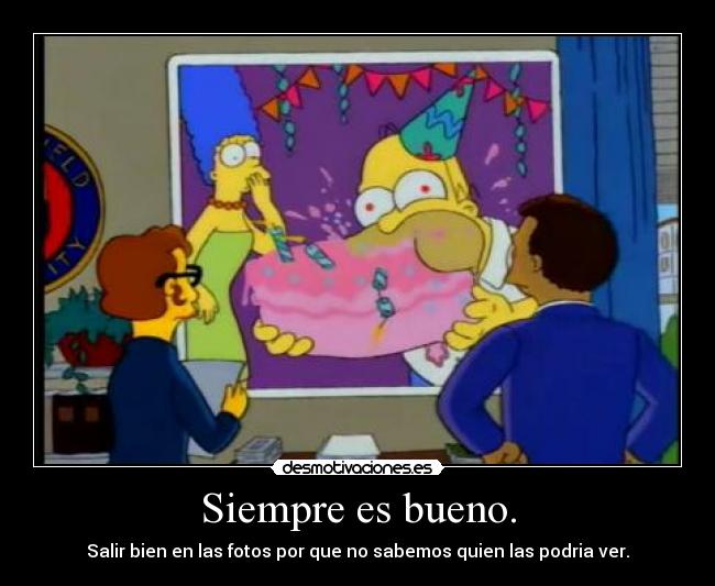Siempre es bueno. - Salir bien en las fotos por que no sabemos quien las podria ver.