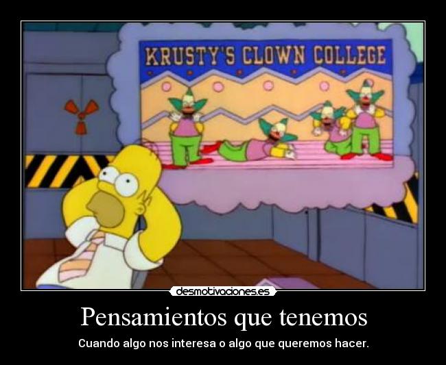 Pensamientos que tenemos - Cuando algo nos interesa o algo que queremos hacer.
