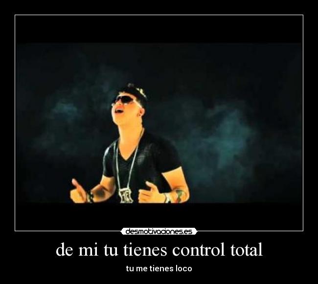 de mi tu tienes control total - 