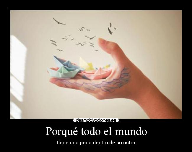 Porqué todo el mundo - tiene una perla dentro de su ostra