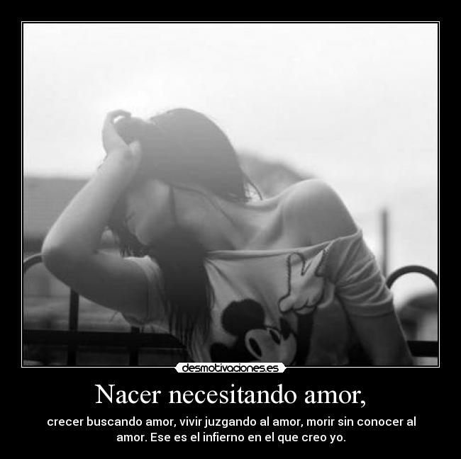 Nacer necesitando amor, -