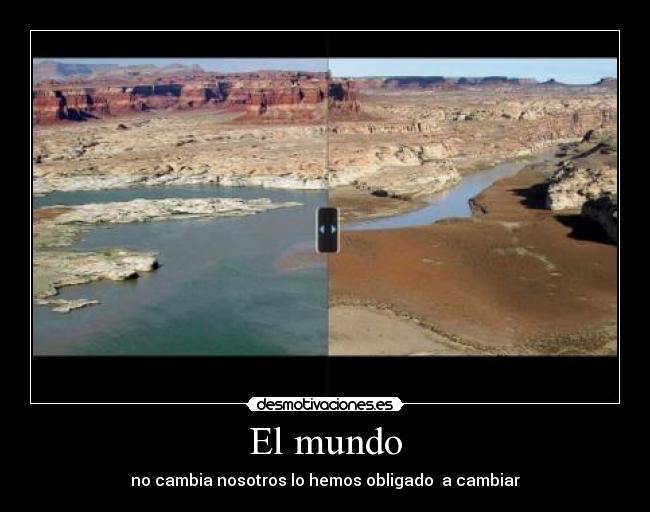 El mundo - no cambia nosotros lo hemos obligado  a cambiar
