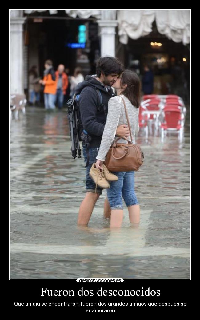 Fueron dos desconocidos - Que un día se encontraron, fueron dos grandes amigos que después se enamoraron