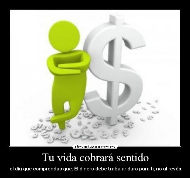 carteles vida vida cobrara sentido dia comprendas dinero trabajar duro para alreves desmotivaciones