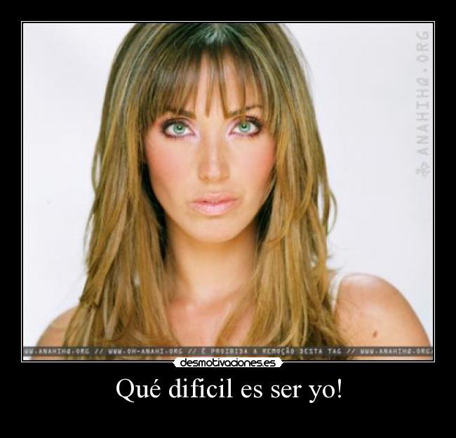 Qué dificil es ser yo! -