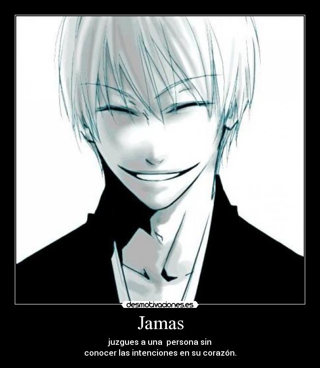 Jamas - juzgues a una persona sin
conocer las intenciones en su corazón.