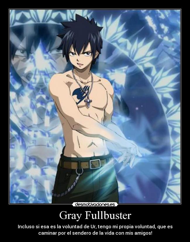 Gray Fullbuster - Incluso si esa es la voluntad de Ur, tengo mi propia voluntad, que es
caminar por el sendero de la vida con mis amigos!