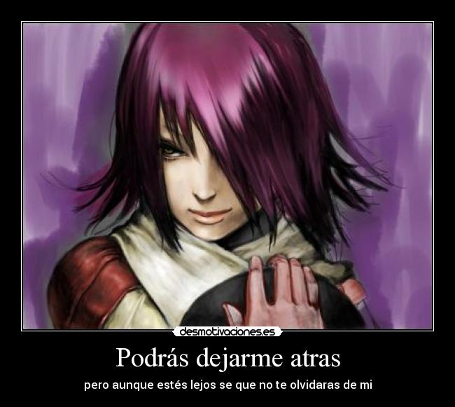 Podrás dejarme atras - pero aunque estés lejos se que no te olvidaras de mi