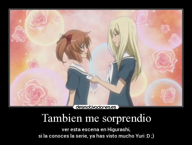 Tambien me sorprendio - ver esta escena en Higurashi,
si la conoces la serie, ya has visto mucho Yuri :D ;)