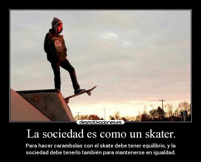 La sociedad es como un skater. -